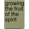 Growing the Fruit of the Spirit door Larry Kreider