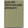 Guia del Administrador Pesquero door Food and Agriculture Organization of the United Nations