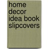Home Decor Idea Book Slipcovers by Jackie Von Tobel