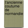 L'Ancienne Coutume De Normandie door William Laurence de Gruchy