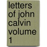 Letters of John Calvin Volume 1 door Jules Bonnet