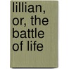 Lillian, Or, The Battle Of Life by B.A. Pierson