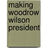Making Woodrow Wilson President door William Frank McCombs