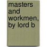Masters And Workmen, By Lord B by Frederick Richard Chichester