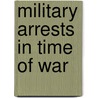 Military Arrests in Time of War door Dr. William Whiting