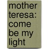 Mother Teresa: Come Be My Light door Mother Teresa