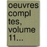 Oeuvres Compl Tes, Volume 11...