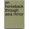 On Horseback Through Asia Minor door Fred Burnaby