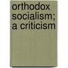 Orthodox Socialism; A Criticism by James Edward Le Rossignol