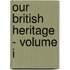 Our British Heritage - Volume I