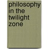 Philosophy in the Twilight Zone door NoëL. Carroll
