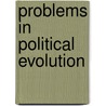 Problems In Political Evolution by Raymond Garfield Gettell