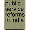 Public Service Reforms in India by Dr Shiladitya Chakraborty