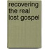 Recovering The Real Lost Gospel