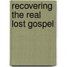 Recovering The Real Lost Gospel by Darrell L. Bock