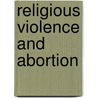 Religious Violence and Abortion door Terry J. Prewitt