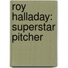 Roy Halladay: Superstar Pitcher door Alex Monnig