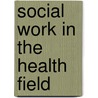 Social Work In The Health Field door Lois A. Fort Cowles