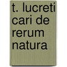 T. Lucreti Cari De Rerum Natura by Hugo A. I. Munro