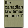 The Canadian Law Times Volume 7 by Iii Edward B. Brown