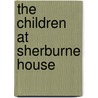 The Children At Sherburne House door Amanda Minnie Douglas