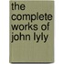 The Complete Works Of John Lyly