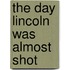 The Day Lincoln Was Almost Shot
