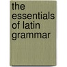 The Essentials Of Latin Grammar door Francis Adelbert Blackburn
