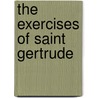 The Exercises Of Saint Gertrude door the great Gertrude