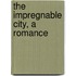The Impregnable City, a Romance
