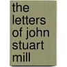 The Letters Of John Stuart Mill door John Stuart Mill