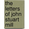 The Letters of John Stuart Mill door Hugh S. R Elliot