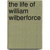 The Life of William Wilberforce by Samuel Wilberforce