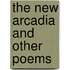 The New Arcadia And Other Poems