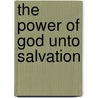 The Power Of God Unto Salvation door Benjamin Breckinridge Warfield