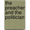 The Preacher and the Politician by Gregory D. Smithers