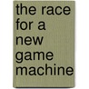The Race For A New Game Machine by Mickie Phipps