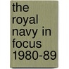 The Royal Navy in Focus 1980-89 door Steve Bush