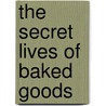 The Secret Lives of Baked Goods by Jessie Oleson Moore