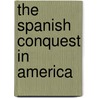 The Spanish Conquest in America by Michael Oppenheim