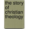 The Story Of Christian Theology door Roger E. Olson