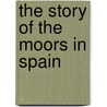 The Story of the Moors in Spain door Stanley Lane-Poole