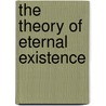 The Theory Of Eternal Existence by Jr. J.H. von Frederking