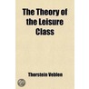 The Theory of the Leisure Class door Veblen Thorstein
