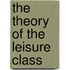 The Theory of the Leisure Class