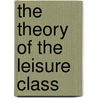 The Theory of the Leisure Class door Veblen Thorstein