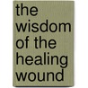 The Wisdom of the Healing Wound by M.D. Knighton David