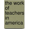 The Work Of Teachers In America door James Ed. Cohen