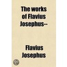The Works Of Flavius Josephus by Flauius Josephus