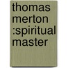 Thomas Merton :Spiritual Master door Lawrence S. Cunningham